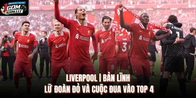 Liverpool | Bản Lĩnh Lữ Đoàn Đỏ Và Cuộc Đua Vào Top 4