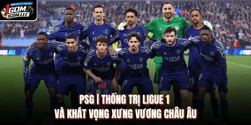 PSG | Thống Trị Ligue 1 Và Khát Vọng Xưng Vương Châu Âu