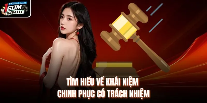 Tìm hiểu về khái niệm chinh phục có trách nhiệm 