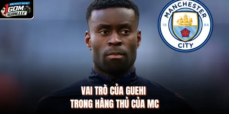 Vai trò của Guehi trong hàng thủ của MC