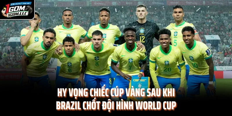 Hy vọng chiếc cúp vàng sau khi Brazil chốt đội hình World Cup