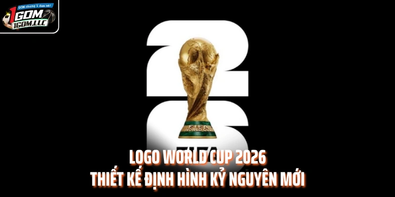 Logo World Cup 2026 - Thiết Kế Định Hình Kỷ Nguyên Mới
