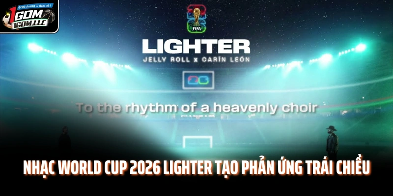 Nhạc World Cup 2026 Lighter tạo phản ứng trái chiều