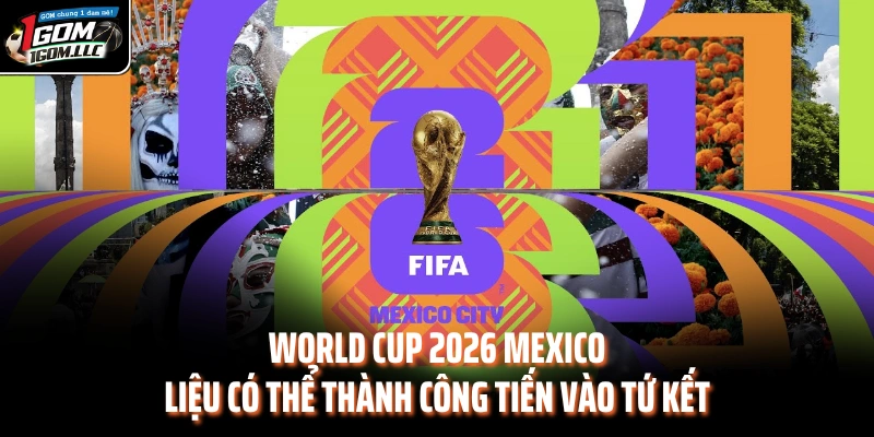 World Cup 2026 Mexico Liệu Có Thể Thành Công Tiến Vào Tứ Kết